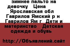 зимнее пальто на девочку › Цена ­ 800 - Ярославская обл., Гаврилов-Ямский р-н, Гаврилов-Ям г. Дети и материнство » Детская одежда и обувь   